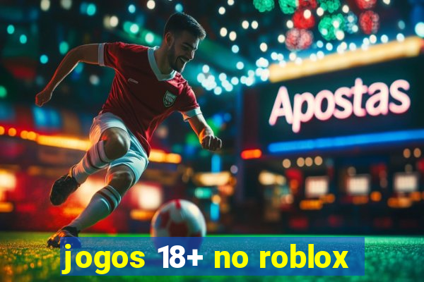 jogos 18+ no roblox